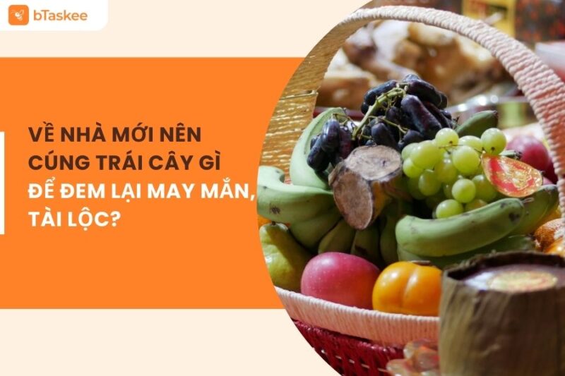 Nên Cúng Trái Cây Gì Khi Về Nhà Mới Chuẩn Phong Thủy 2024
